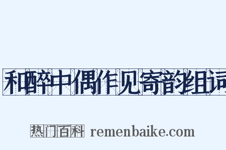 和醉中偶作见寄韵组词是什么意思的图片